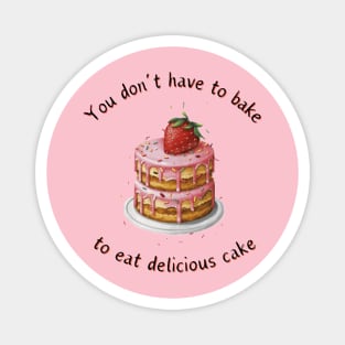 don't have to bake to eat delicious cake Magnet